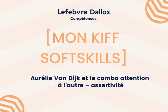 mon_kiff_soft_skills_aurelie_van_dijk_et_le_combo_attention_a_l_autre_assertivite.